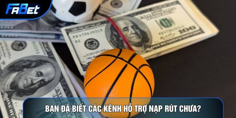 Bạn đã biết các kênh hỗ trợ nạp rút chưa?