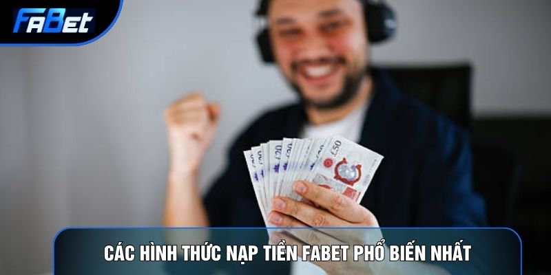 Các hình thức nạp tiền Fabet phổ biến nhất
