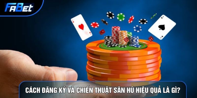 Cách đăng ký và chiến thuật săn hũ hiệu quả là gì?