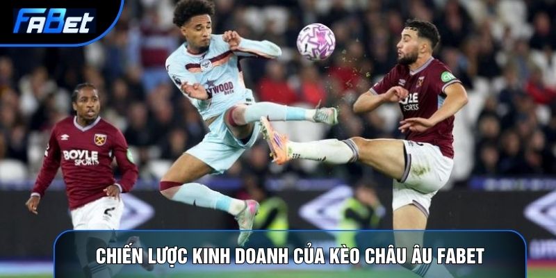 Chiến lược kinh doanh của kèo châu Âu Fabet