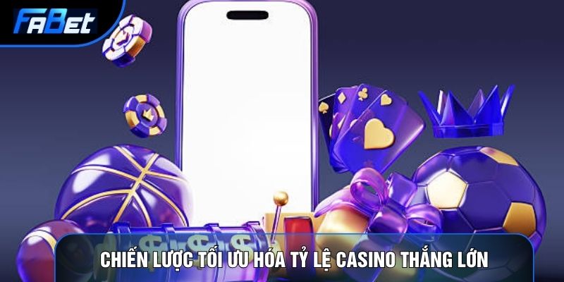 Chiến lược tối ưu hóa tỷ lệ casino thắng lớn