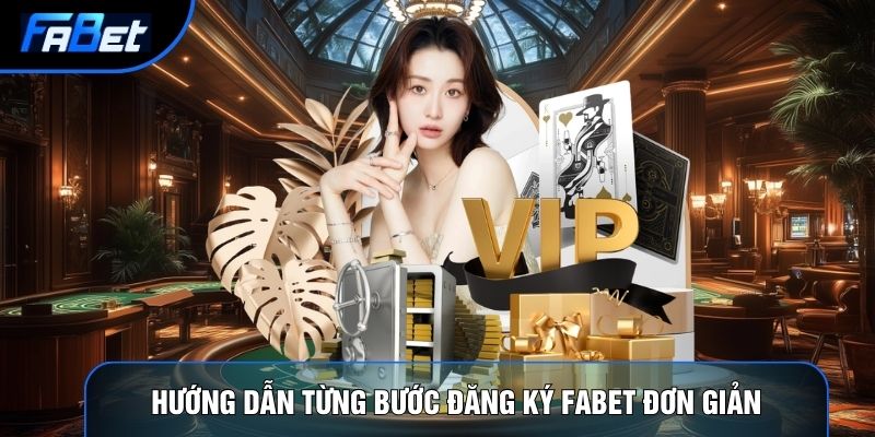 Hướng dẫn từng bước đăng ký Fabet đơn giản