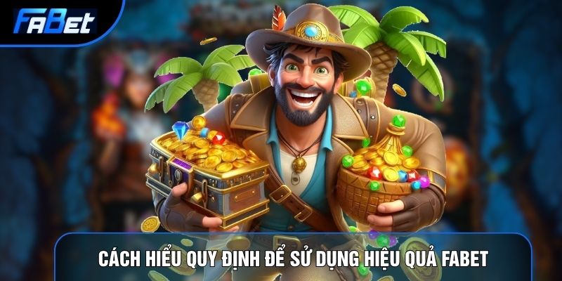 Cách hiểu quy định để sử dụng hiệu quả Fabet