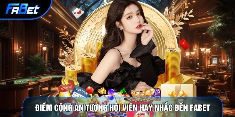 Điểm cộng ấn tượng hội viên hay nhắc đến Fabet