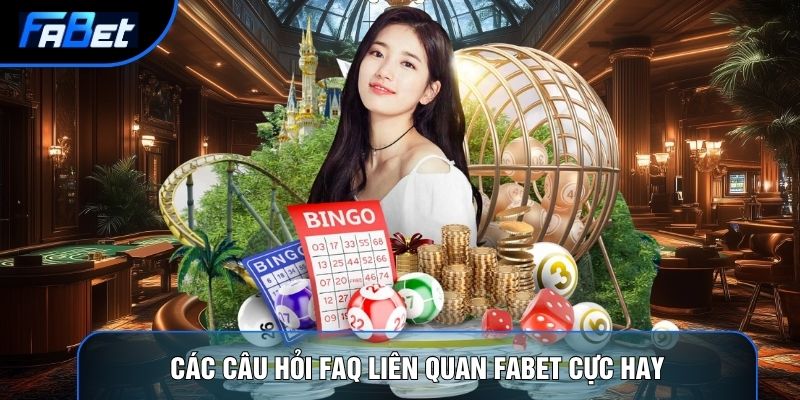 Các câu hỏi FAQ liên quan Fabet cực hay