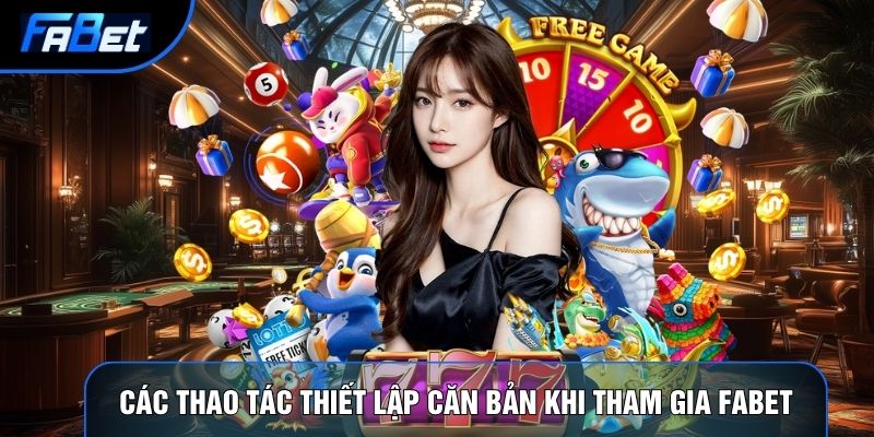 Các thao tác thiết lập căn bản khi tham gia Fabet