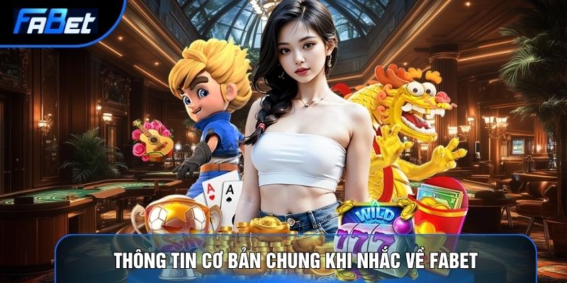 Thông tin cơ bản chung khi nhắc về Fabet