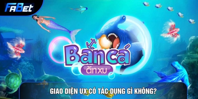 Giao diện UX có tác dụng gì không?