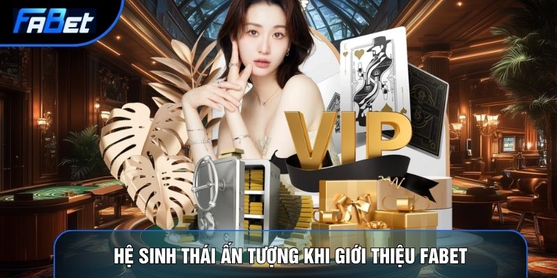 Hệ sinh thái ấn tượng khi giới thiệu Fabet