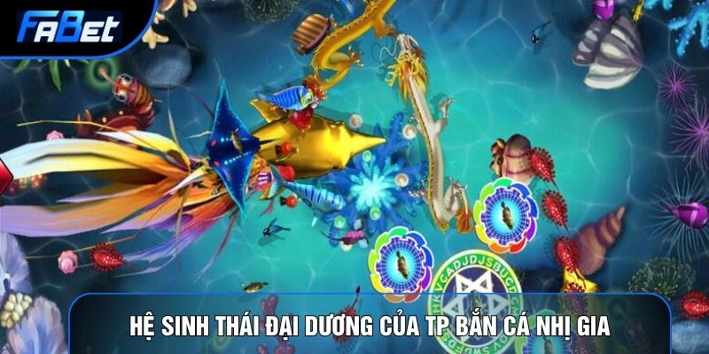 Hệ sinh thái đại dương của TP bắn cá nhị gia