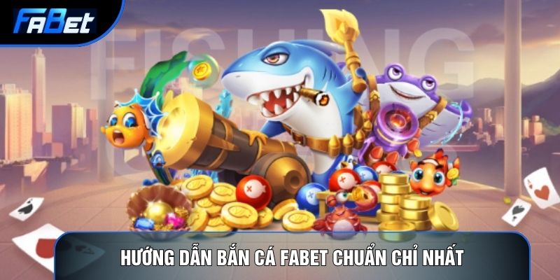 Hướng dẫn bắn cá Fabet chuẩn chỉ nhất
