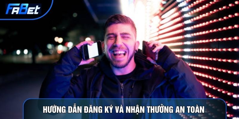 Hướng dẫn đăng ký và nhận thưởng an toàn 