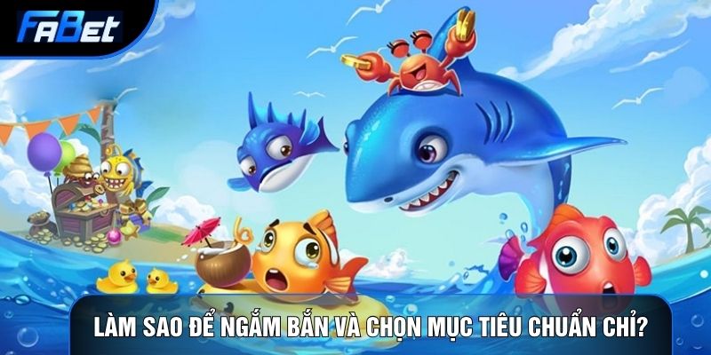 Làm sao để ngắm bắn và chọn mục tiêu chuẩn chỉ?