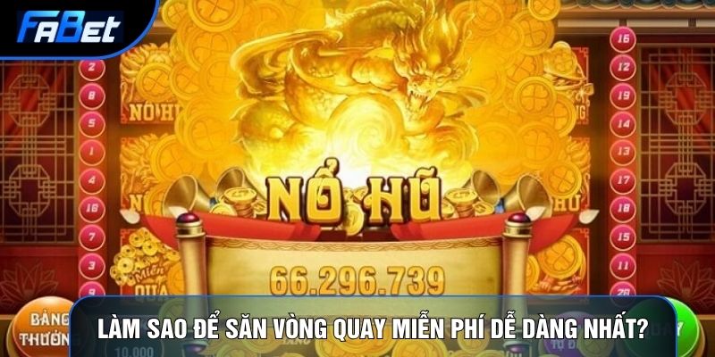 Làm sao để săn vòng quay miễn phí dễ dàng nhất?