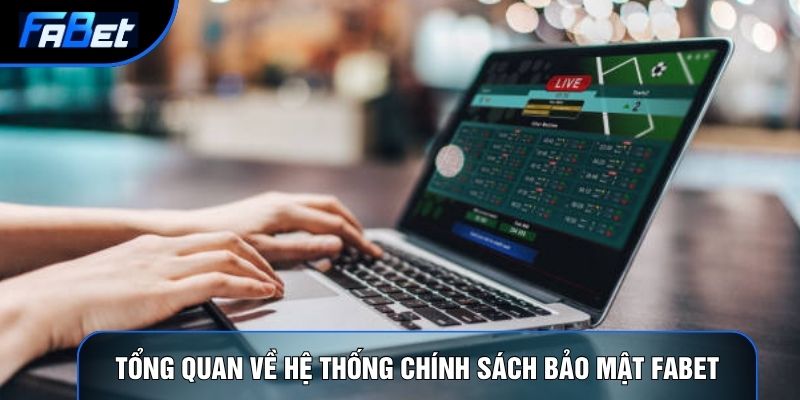 Tổng quan về hệ thống chính sách bảo mật Fabet