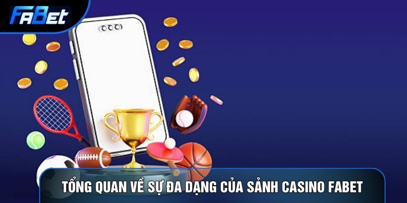 Tổng quan về sự đa dạng của sảnh Casino Fabet