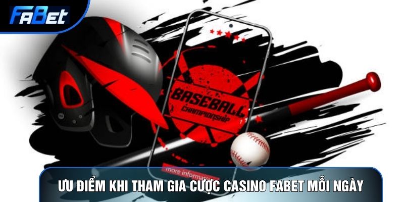 Ưu điểm khi tham gia cược Casino Fabet mỗi ngày