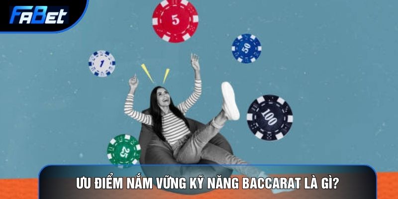 Ưu điểm nắm vững kỹ năng Baccarat là gì?