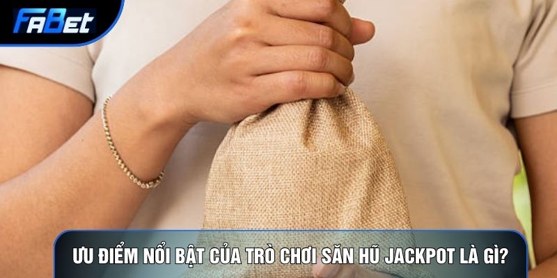 Ưu điểm nổi bật của trò chơi săn hũ Jackpot là gì?