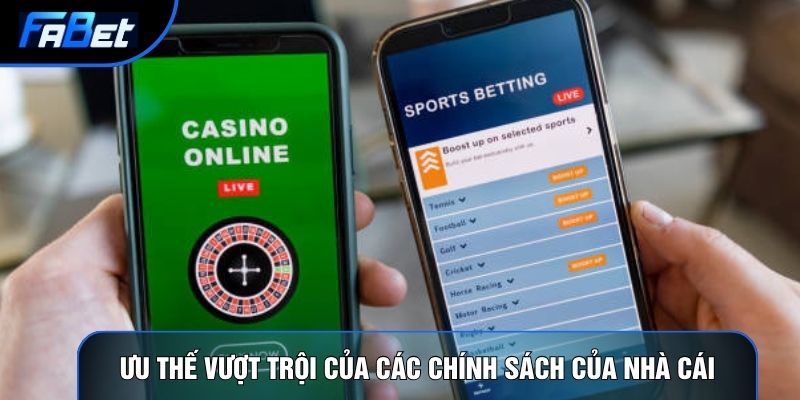 Ưu thế vượt trội của các chính sách của nhà cái